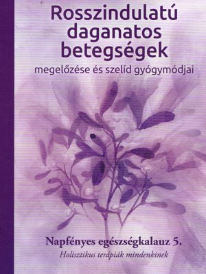 Rosszindulatú daganatos betegségek megelőzése és szelíd gyógymódjai